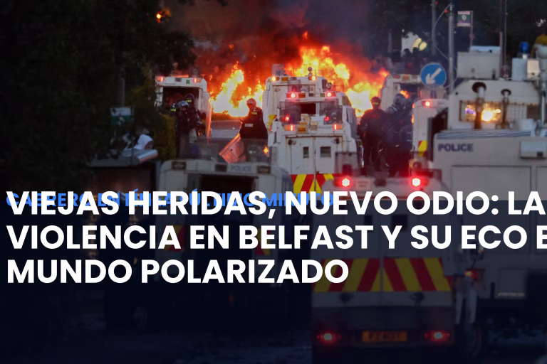 Viejas Heridas, Nuevo Odio: La violencia en Belfast y su eco en un mundo polarizado