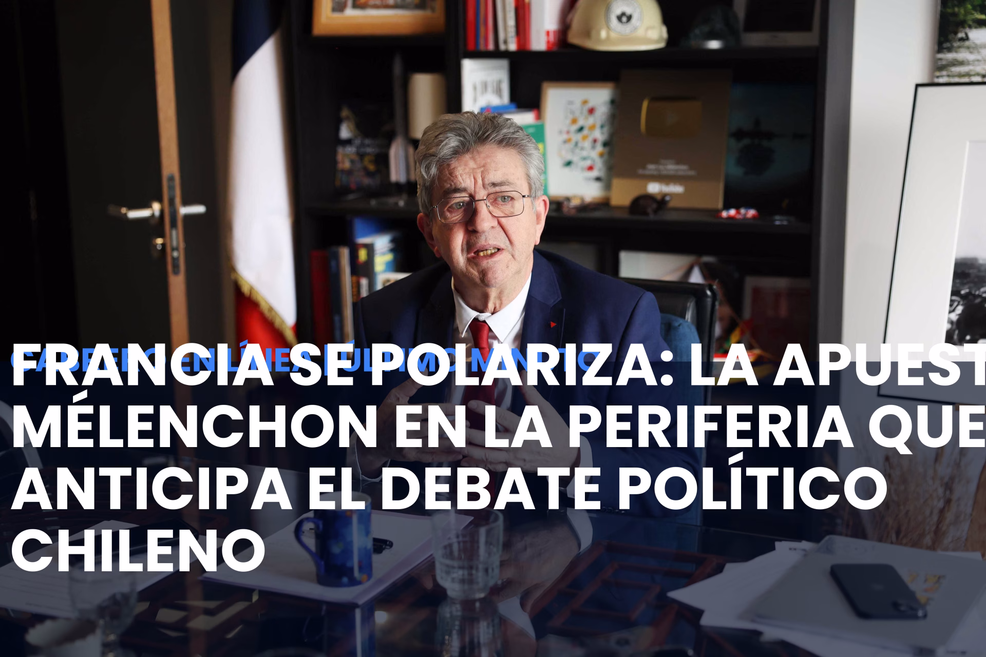Francia se polariza: La apuesta de Mélenchon en la periferia que anticipa el debate político chileno