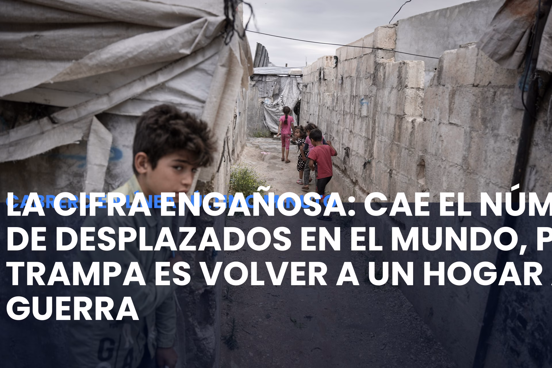 La cifra engañosa: Cae el número de desplazados en el mundo, pero la trampa es volver a un hogar aún en guerra