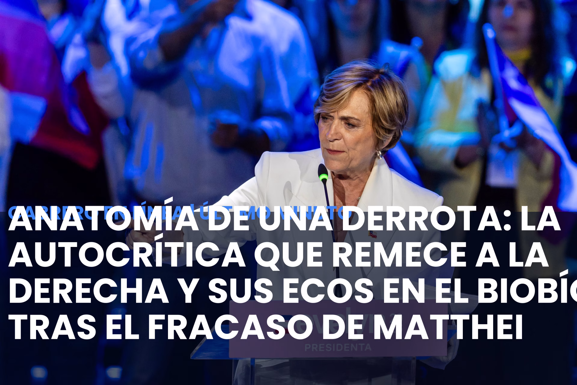 Anatomía de una derrota: La autocrítica que remece a la derecha y sus ecos en el Biobío tras el fracaso de Matthei