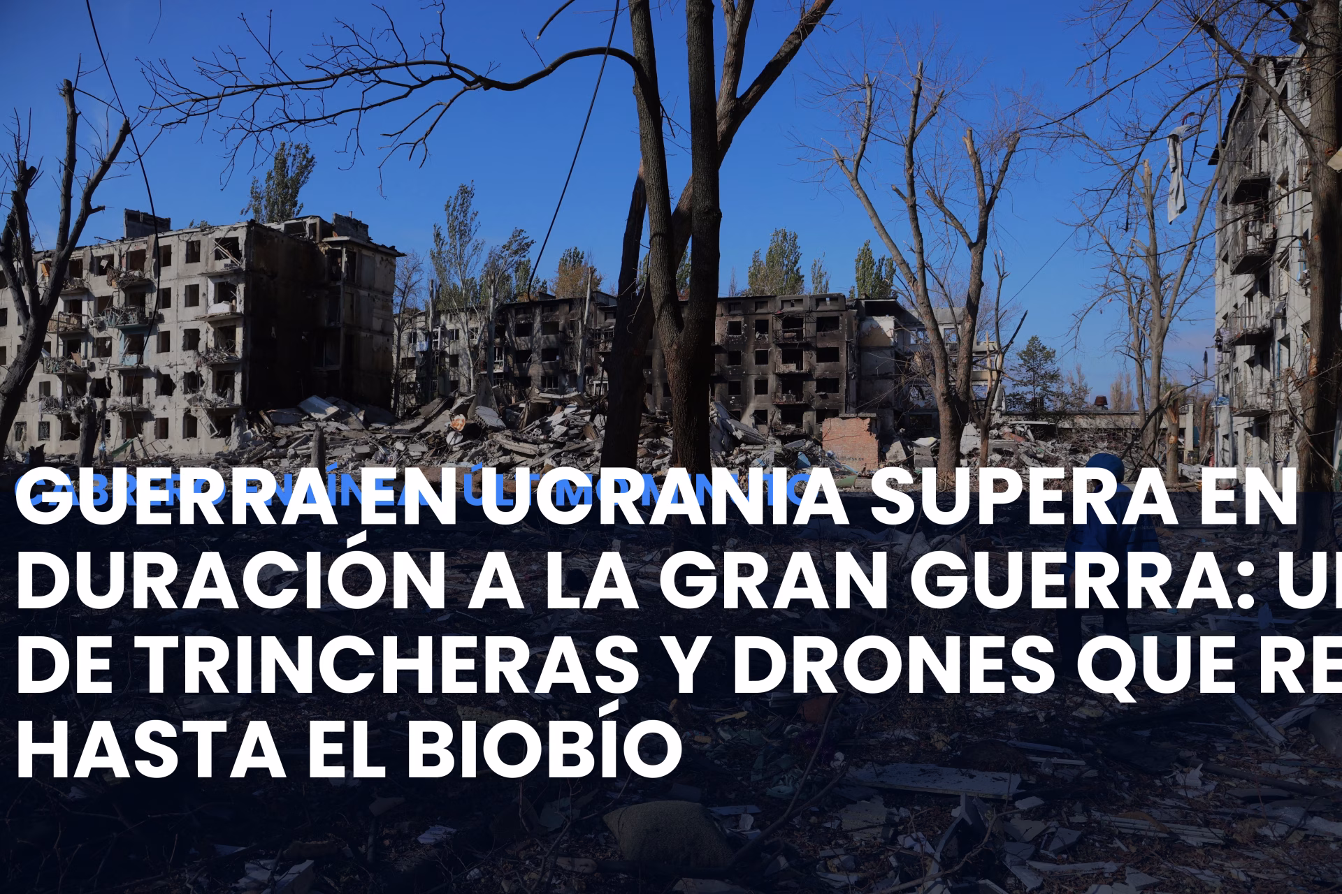 Guerra en Ucrania supera en duración a la Gran Guerra: Un eco de trincheras y drones que resuena hasta el Biobío