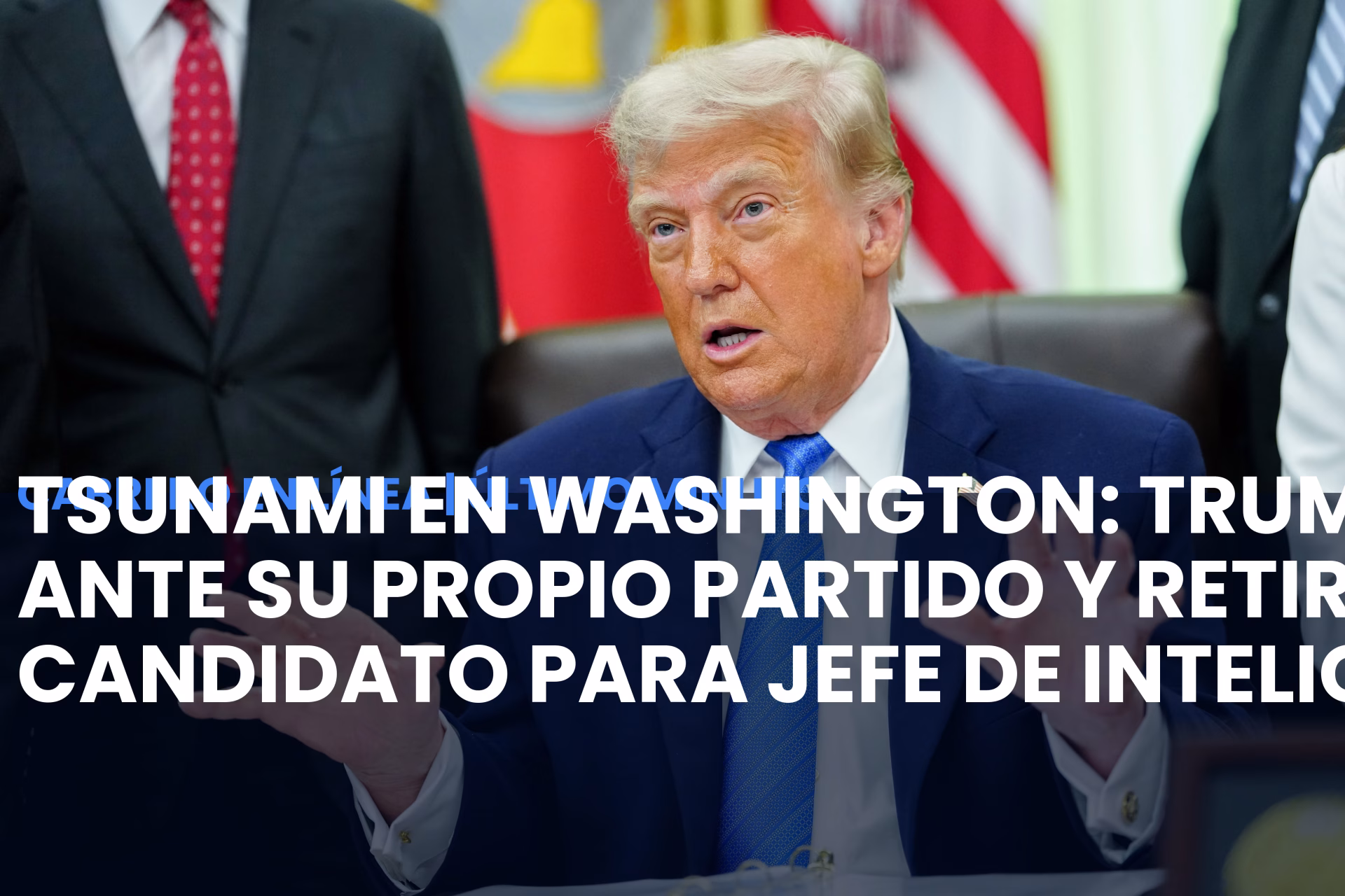 Tsunami en Washington: Trump cede ante su propio partido y retira a candidato para jefe de inteligencia